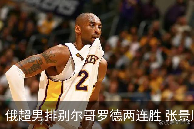 俄超男排别尔哥罗德两连胜 张景胤后两局先发7分