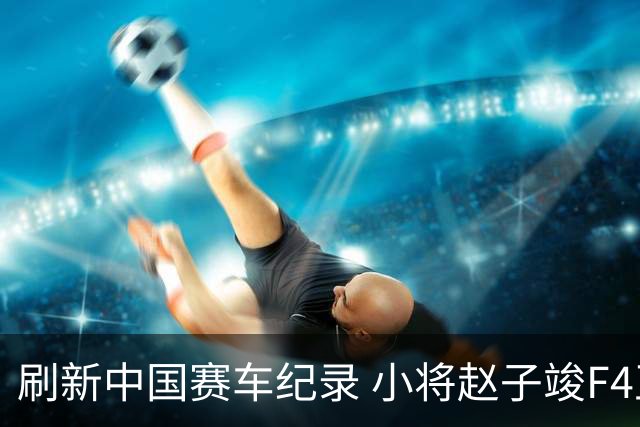 刷新中国赛车纪录 小将赵子竣F4正赛首秀夺冠