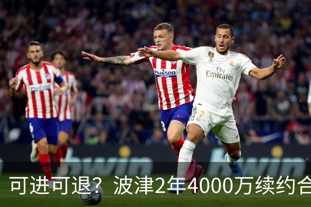 可进可退？波津2年4000万续约合同每个赛季都只有300万保障