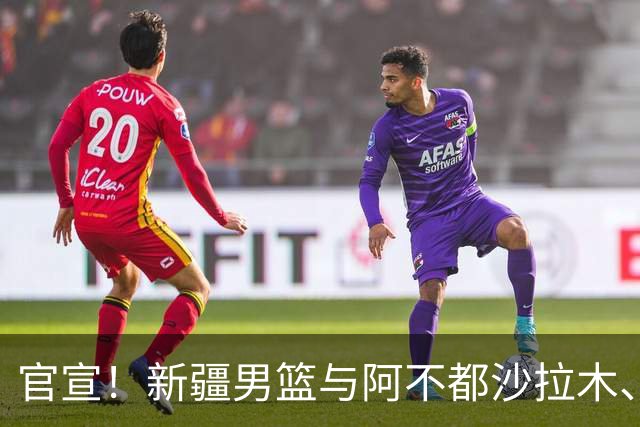 官宣！新疆男篮与阿不都沙拉木、曲笑宇完成续约