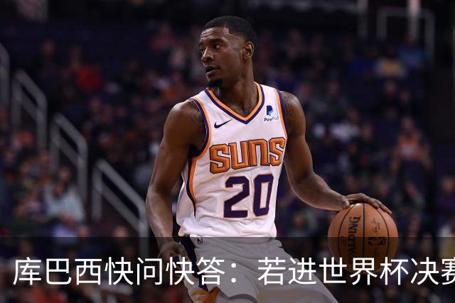 库巴西快问快答：若进世界杯决赛想踢阿根廷 最想和梅西换球衣