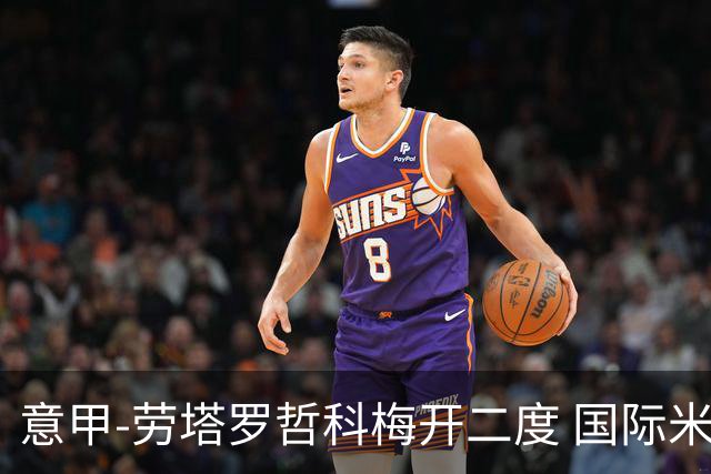 意甲-劳塔罗哲科梅开二度 国际米兰6-0维罗纳