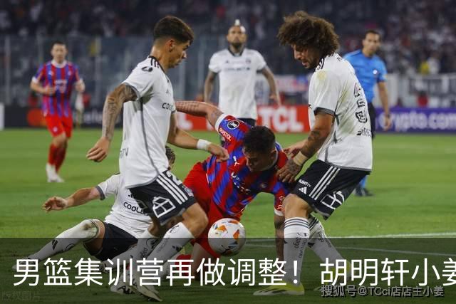 男篮集训营再做调整！胡明轩小姜等5人离队，增补曾凡博+深圳双子星，NBA内线将归队！