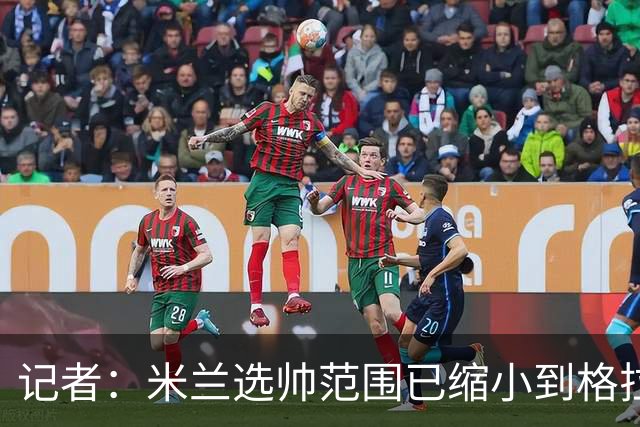 记者：米兰选帅范围已缩小到格拉斯纳与波切蒂诺二选一，下周决定