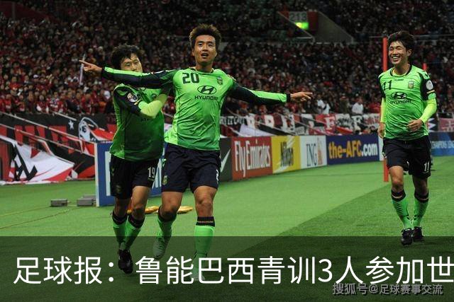 足球报：鲁能巴西青训3人参加世界杯，为中国青训走出国际化道路