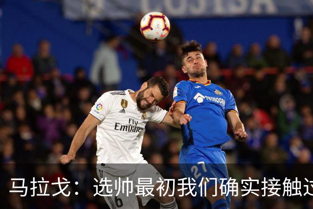 马拉戈：选帅最初我们确实接触过瓜迪奥拉，这没什么可隐瞒的