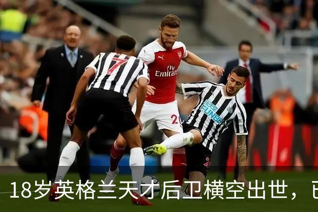 18岁英格兰天才后卫横空出世，已成香饽饽，引得7大欧洲豪门疯抢