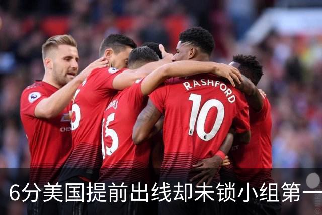 6分美国提前出线却未锁小组第一 极端情况下有可能第三